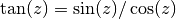 \tan(z) = \sin(z)/\cos(z)