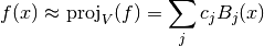 f(x) \approx \textrm{proj}_V(f) = \sum_j c_j B_j(x)