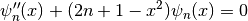 \psi_n^{\prime\prime}(x) + (2n + 1 - x^2) \psi_n(x) = 0