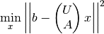 \min_x \left| \left| b - \begin{pmatrix} U \\ A \end{pmatrix} x \right| \right|^2