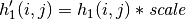 h'_1(i,j) = h_1(i,j) * \hbox{\it scale}