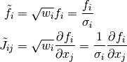 \tilde{f}_i & = \sqrt{w_i} f_i = {f_i \over \sigma_i} \\
\tilde{J}_{ij} & = \sqrt{w_i} { \partial f_i \over \partial x_j } = { 1 \over \sigma_i} { \partial f_i \over \partial x_j }