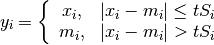 y_i = \left\{
  \begin{array}{cc}
    x_i, & |x_i - m_i| \le t S_i \\
    m_i, & |x_i - m_i| > t S_i
  \end{array}
\right.