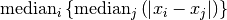 \textrm{median}_i \left\{ \textrm{median}_j \left( \left| x_i - x_j \right| \right) \right\}