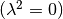 (\lambda^2 = 0)