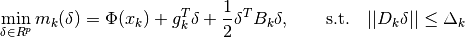 \min_{\delta \in R^p} m_k(\delta) = \Phi(x_k) + g_k^T \delta + {1 \over 2} \delta^T B_k \delta, \qquad\hbox{s.t.}\quad || D_k \delta || \le \Delta_k