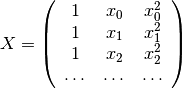 X =
\left(
  \begin{array}{ccc}
    1 & x_0 & x_0^2 \\
    1 & x_1 & x_1^2 \\
    1 & x_2 & x_2^2 \\
    \dots & \dots & \dots
  \end{array}
\right)