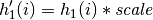 h'_1(i) = h_1(i) * \hbox{\it scale}