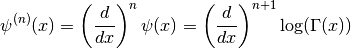 \psi^{(n)}(x) = \left(d \over dx\right)^n \psi(x) = \left(d \over dx\right)^{n+1} \log(\Gamma(x))