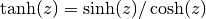 \tanh(z) = \sinh(z)/\cosh(z)