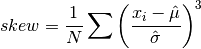 skew = {1 \over N} \sum
 {\left( x_i - {\Hat\mu} \over {\Hat\sigma} \right)}^3