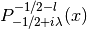 P^{-1/2-l}_{-1/2 + i \lambda}(x)